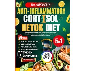 The Super Easy Anti-Inflammatory Cortisol Detox Diet: Illustrative 28-Day Reset Meal Plan to Balance Hormones, Reduce Stress & Burn Stubborn Belly Fat ... Else Seems to Work (The Cortisol Solution)