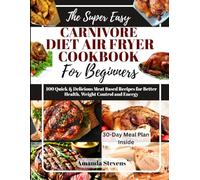 The Super Easy Carnivore Diet Air Fryer Cookbook For Beginners: 100 Quick & Delicious Meat-Based Recipes For Better Health, Weight Control and Energy