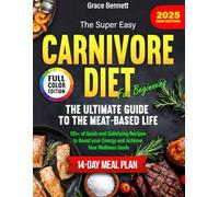 The Super Easy Carnivore Diet for Beginners: The Ultimate Guide to the Meat-Based Life
