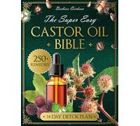 The Super Easy Castor Oil Bible: A Beginner-Friendly Guide with 250+ Natural Remedies to Restore Your Skin, Soothe Pain, and Detox Naturally-Feel Radiant, Restored, and Empowered in Just 14 Days