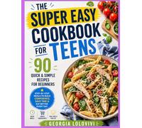 The Super Easy Cookbook for Teens: 90 Quick & Simple Recipes for Beginners: Step-by-step meals teens to cook fast eat better build kitchen confidence simple ingredients steps no stress!!
