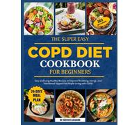 THE SUPER EASY COPD DIET COOKBOOK FOR BEGINNERS: Easy and Lung-Healthy Recipes to Improve Breathing, Energy, and Nutritional Support for People Living with COPD