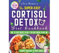 The Super-Easy Cortisol Detox Diet Cookbook: Reclaim Energy, Balance Hormones, and Burn Belly Fat Naturally with the 5-Trigger Reset Protocol, Stress-Reducing Recipes, and a Lasting Healing Plan