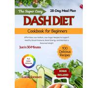 The Super Easy DASH Diet Cookbook for Beginners: Effortless Low-Sodium, Low-Sugar Recipes to Support Healthy Blood Pressure, Boost Energy, and Maintain a Balanced Weight