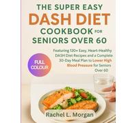 THE SUPER EASY DASH DIET COOKBOOK FOR SENIORS OVER 60: “Featuring 130+ Easy, Heart-Healthy DASH Diet Recipes and a complete 30-Day Meal Plan to lower ... 60” (quick and easy speacial diets cookbook)