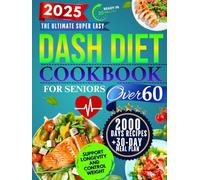 The Super Easy Dash Diet CookBook for Seniors Over 60: Quick & Delicious Low-Sodium Recipes + 30-Day Meal Plan to Lower Blood Pressure, Lose Weight, and Enjoy Flavor Without Sacrifice!
