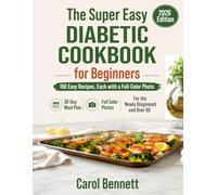The Super Easy | Diabetic Cookbook | for Beginners: 2026 Edition. 150 Easy, Low-Sugar, Full-Color Recipes to Help Keep Blood Sugar Steady. With a 30-Day Meal Plan for the Newly Diagnosed and Over 50.