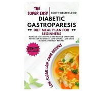 The Super Easy Diabetic Gastroparesis Diet Meal Plan for Beginners: Manage Sugar Levels and Reduce Symptoms with Easy-to-Digest, Low-Sugar, Low-Carb Diabetic-Friendly Recipes