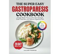 The Super Easy Gastroparesis Cookbook: Simple Meals That Comfort the Stomach, Ease Flare-Ups and Reduce Digestive Pain