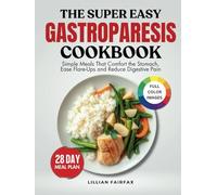 The Super Easy Gastroparesis Cookbook: Simple Meals That Comfort the Stomach, Ease Flare-Ups and Reduce Digestive Pain