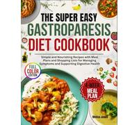 The Super Easy Gastroparesis Diet Cookbook: Simple and Nourishing Recipes with Meal Plans for Managing Symptoms and Supporting Digestive Health