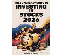 The Super Easy Guide to Investing in Stocks 2026: Proven Market Secrets and Strategies the Wealthy Don’t Want Beginners to Know