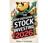 The Super Easy Guide to Stock Investing 2026: Proven Market Secrets and Strategies the 1 Percent Don’t Teach Beginners