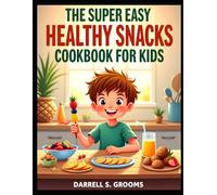 The Super Easy Healthy Snacks Cookbook for Kids