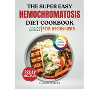 The Super Easy Hemochromatosis Diet Cookbook For Beginners: Nourishing Meals to Help Balance Iron Levels and Protect Organ Health