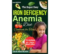 The Super Easy Iron Deficiency Anemia Cookbook teens: Easy Iron-Rich Recipes, Balanced Meal Plans, and Nourishing Food Ideas to Help Teens Build Better Eating Habits