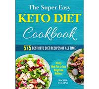 The Super Easy Keto Diet Cookbook: 575 Best Keto Diet Recipes of All Time (30-Day Meal Plan to Lose Weight and Wellness)