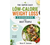 The Super Easy Low-Calorie Weight Loss Cookbook for Busy People: 100+ Quick & Easy Recipes with Meal Plans to Lose Weight, Build Healthy Habits and Transform Your Body on a Tight Schedule
