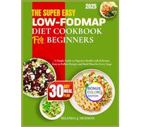 THE SUPER EASY Low-FODMAP DIET COOKBOOK FOR BEGINNERS: A Simple Guide to Digestive Health with Delicious, Easy-to-Follow Recipes and Meal Plans for ... (The Low-FODMAP Health Revolution Series)