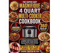 The Super Easy Magnifique 4 Quart Multi-Cooker Cookbook: A Complete Collection of Effortless Breakfasts, Quick Lunches, Dinners, One-Pot Favorites, ... a 60 Days Meal Plan and 360 Days of Recipes