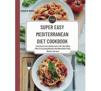 The Super Easy Mediterranean Diet Cookbook: Transform Your Health with a 28-Day Meal Plan for Lasting Results that Nourishes Your Boody and soul