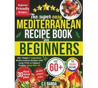 The Super Easy Mediterranean Recipe Book for Beginners: 100+ Simple 5-Ingredient Mediterranean Recipes with Large Print to Support Healthy Aging After 60