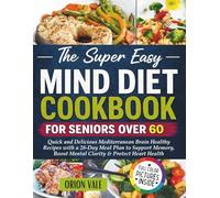 The Super Easy MIND Diet Cookbook for Seniors Over 60: Quick and Delicious Mediterranean Brain Healthy Recipes with a 28-Day Meal Plan to Support Memory, Boost Mental Clarity & Protect Heart Health