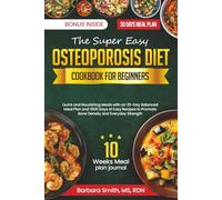 THE SUPER EASY OSTEOPOROSIS DIET COOKBOOK FOR BEGINNERS: Quick and Nourishing Meals with an 30-Day Balanced Meal Plan and 1500 Days of Easy Recipes to Promote Bone Density and Everyday Strength