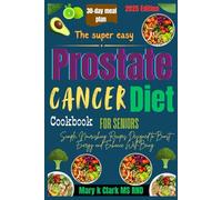 The Super Easy Prostate Cancer Diet Cookbook for Seniors.: Simple, Nourishing Recipes Designed to Boost Energy and Enhance Well-Being