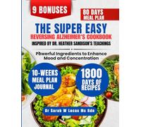 The Super Easy Reversing Alzheimer's Cookbook Inspired By Dr. Heather Sandison’s Teachings: Powerful Ingredients to Enhance Mood and Concentration (Dr. Sarah’s Whole Family Wellness Cookbook Series)