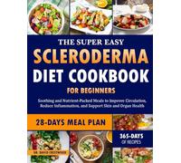 THE SUPER EASY SCLERODERMA DIET COOKBOOK FOR BEGINNERS: Soothing and Nutrient-Packed Meals to Improve Circulation, Reduce Inflammation, and Support Skin and Organ Health