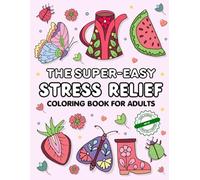 The Super-Easy Stress Relief Coloring Book for Adults: Increase Relaxation and Soothe the Mind with Simple Mandalas, Fabulous Flowers and Uplifting Affirmations to Color
