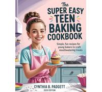 The Super Easy Teen Baking Cookbook: Simple, Fun Recipes for Young Bakers to Craft Mouthwatering Treats.