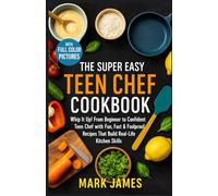The Super Easy Teen Chef Cookbook: Whip It Up! From Beginner to Confident Teen Chef with Fun, Fast & Foolproof Recipes That Build Real-Life Kitchen Skills.