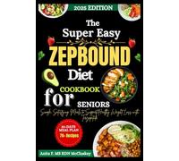 The Super Easy Zepbound Diet Cookbook for Seniors: Simple, Satisfying Meals to Support Healthy Weight Loss with Tirzepatide