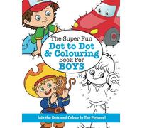 The Super Fun Dot to Dot and Colouring Book for BOYS (Super Fun Dot to Dot for Kids)