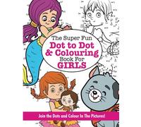 The Super Fun Dot to Dot and Colouring Book for GIRLS (Super Fun Dot to Dot for Kids)
