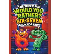 THE SUPER FUN WOULD YOU RATHER SIX-SEVEN BOOK FOR KIDS: 400+ Hilarious, Silly & Tricky Questions Kids Can’t Resist (Viral 6-7 Game Edition): Fun, ... Activities for Boys and Girls Ages 7-13