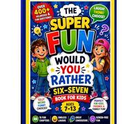 THE SUPER FUN WOULD YOU RATHER SIX-SEVEN BOOK FOR KIDS: 400+ Hilarious, Silly & Tricky Questions Kids Can’t Resist (Viral 6-7 Game Edition): Fun, ... Activities for Boys and Girls Ages 7-13