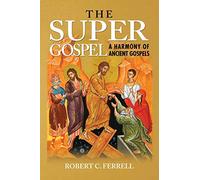 THE Super Gospel: A Harmony of Ancient Gospels