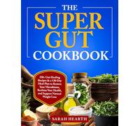 The Super Gut Cookbook: 250+ Gut-Healing Recipes & a 120-Day Meal Plan to Restore Your Microbiome, Reclaim Your Health, and Support Natural Weight Loss