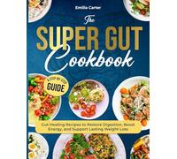 THE SUPER GUT COOKBOOK: A Step-by-Step Guide with Gut-Healing Recipes to Restore Digestion, Boost Energy, and Support Lasting Weight Loss