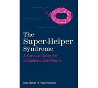 The Super-Helper Syndrome: A Survival Guide for Compassionate People