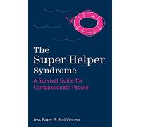 The Super-Helper Syndrome: A Survival Guide for Compassionate People
