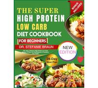 The Super High Protein Low Carb Diet Cookbook For Beginners: 120+ Easy, Delicious High-Protein Low-Carb Recipes To Burn Fat, Build Muscle & Transform Your Health