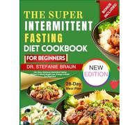 The Super Intermittent Fasting Diet Cookbook For Beginners: 120+ Easy, Delicious Intermittent Fasting Recipes To Boost Weight Loss, Energy & Health For Beginners