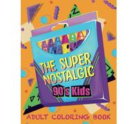 The Super Nostalgic 90’s Kids Adult Coloring Book: Presented by @the90sguyz