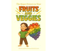 The Super Powers in Your Fruits and Veggies: Children's Book about Nutrition
