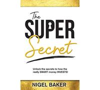 The Super Secret: Unlock the secrets to how the really SMART money INVESTS!