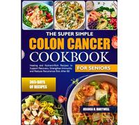 THE SUPER SIMPLE COLON CANCER COOKBOOK FOR SENIORS: Healing and Nutrient-Rich Recipes to Support Recovery, Strengthen Immunity, and Reduce Recurrence Risk After 60